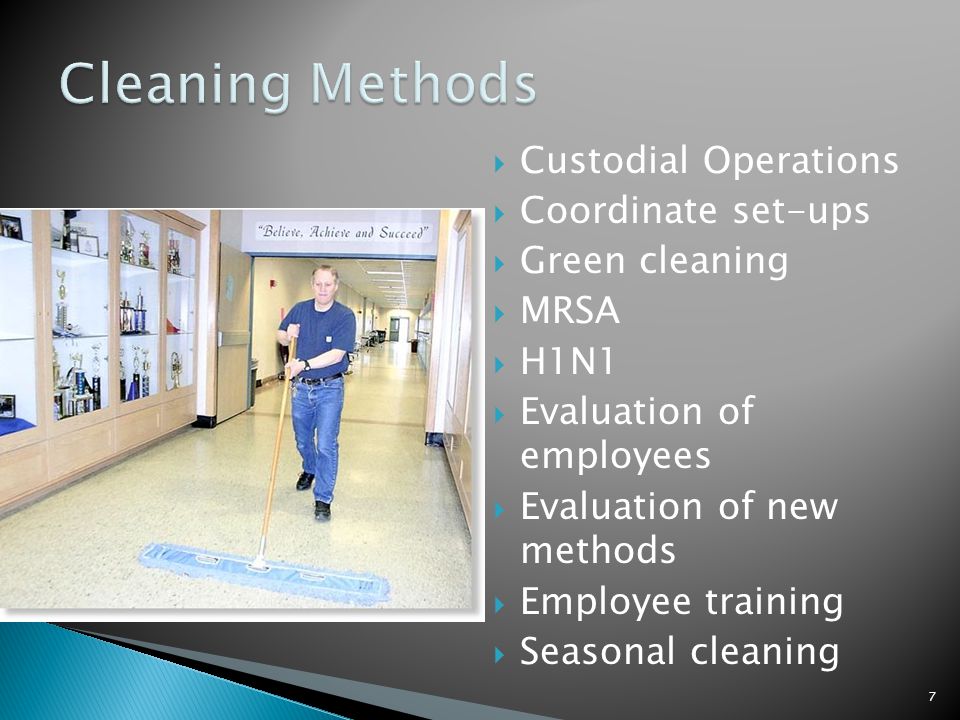  Custodial Operations  Coordinate set-ups  Green cleaning  MRSA  H1N1  Evaluation of employees  Evaluation of new methods  Employee training  Seasonal cleaning 7
