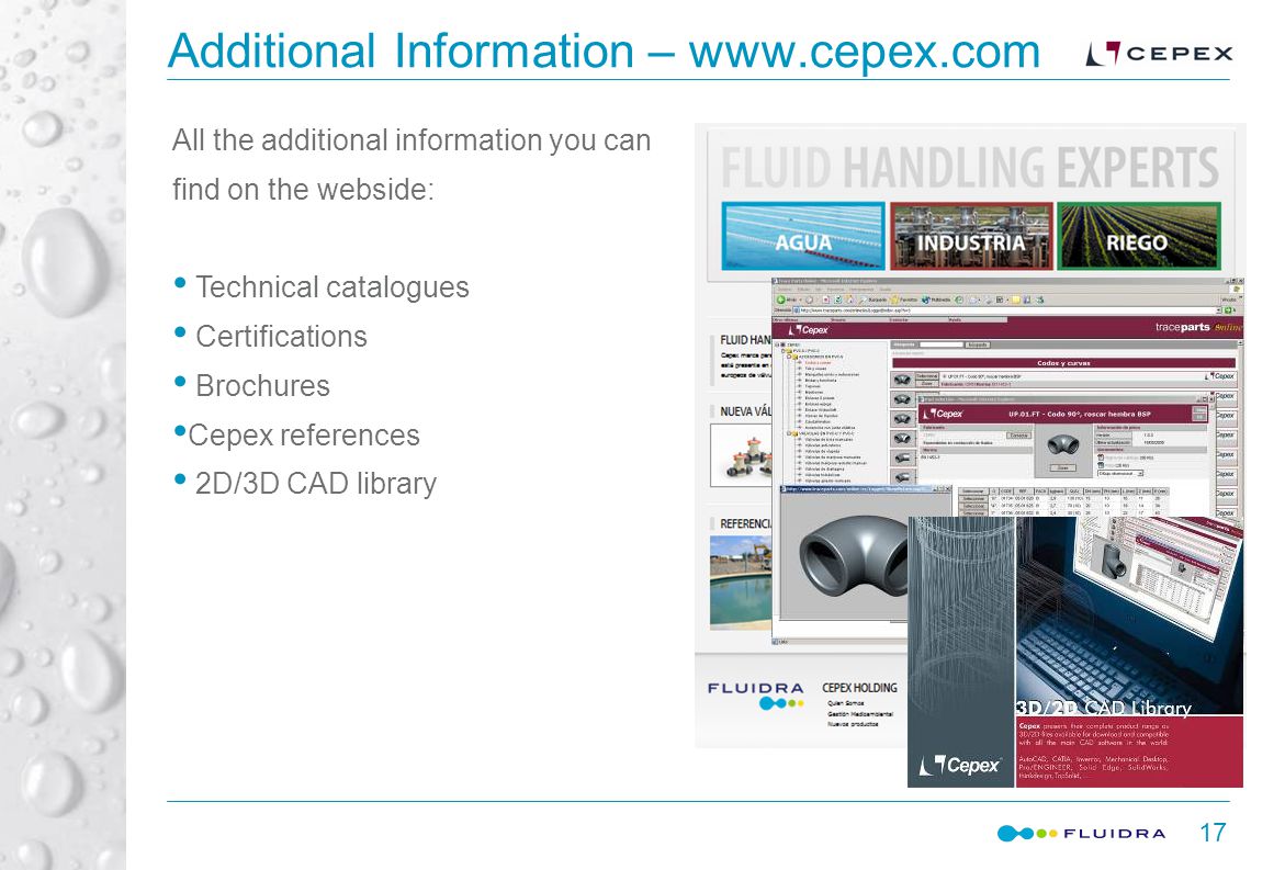 17 Additional Information –   All the additional information you can find on the webside: Technical catalogues Certifications Brochures Cepex references 2D/3D CAD library