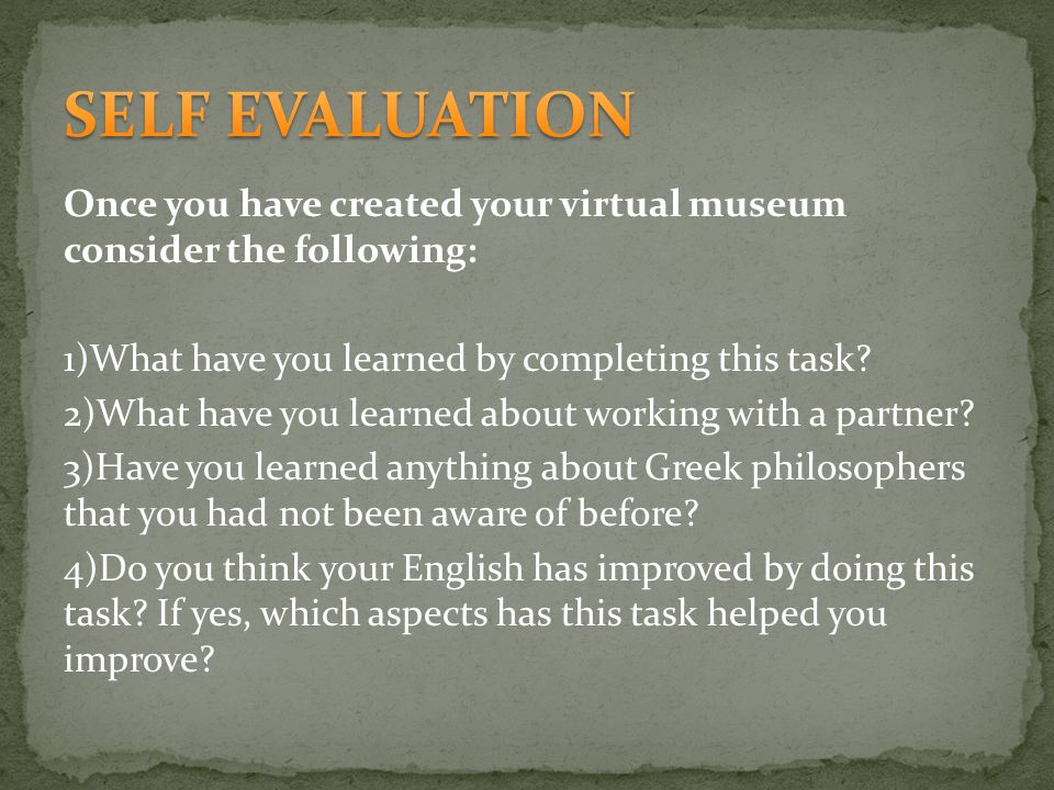 Once you have created your virtual museum consider the following: 1)What have you learned by completing this task.