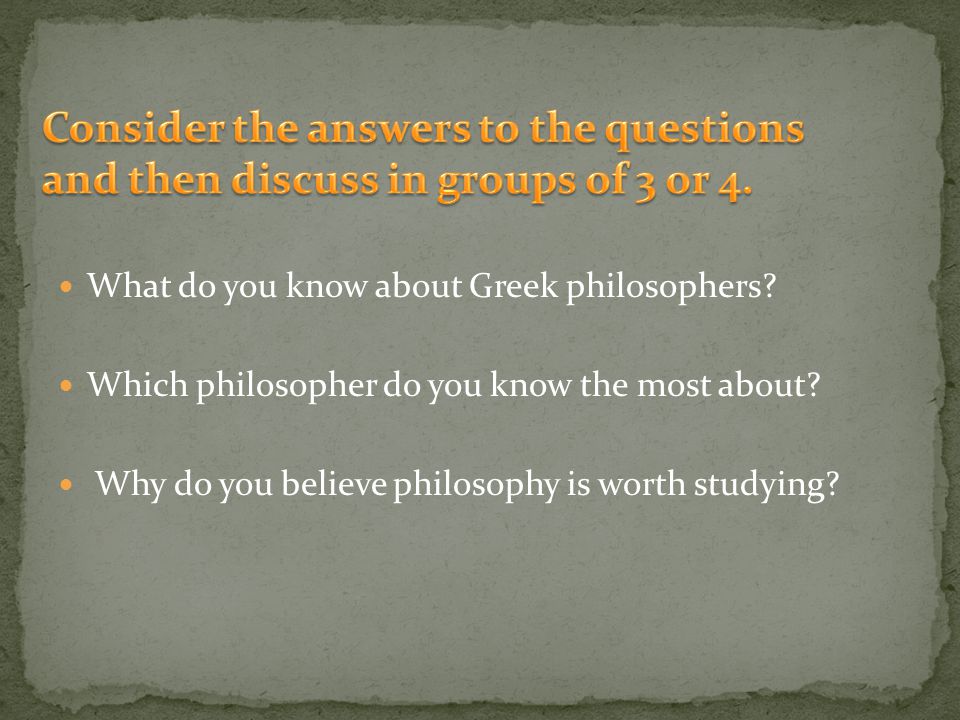 What do you know about Greek philosophers. Which philosopher do you know the most about.