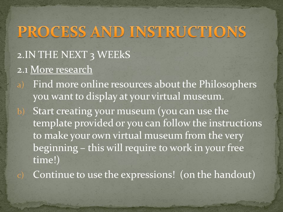2.IN THE NEXT 3 WEEkS 2.1 More research a) Find more online resources about the Philosophers you want to display at your virtual museum.