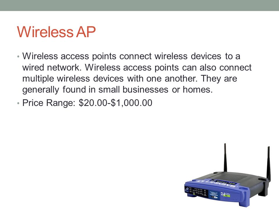 Wireless AP Wireless access points connect wireless devices to a wired network.