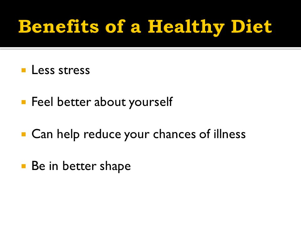  Less stress  Feel better about yourself  Can help reduce your chances of illness  Be in better shape