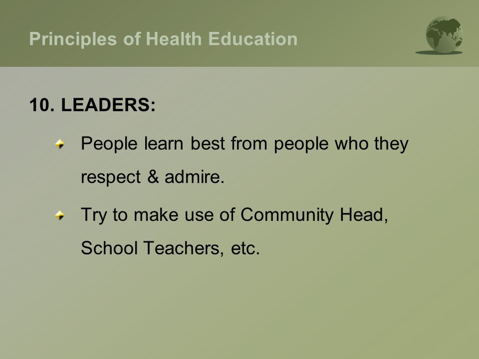Principles of Health Education 10.LEADERS: People learn best from people who they respect & admire.