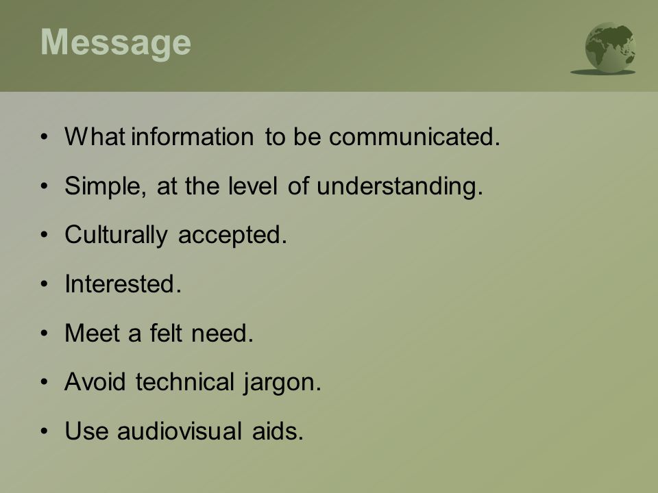 Message What information to be communicated. Simple, at the level of understanding.