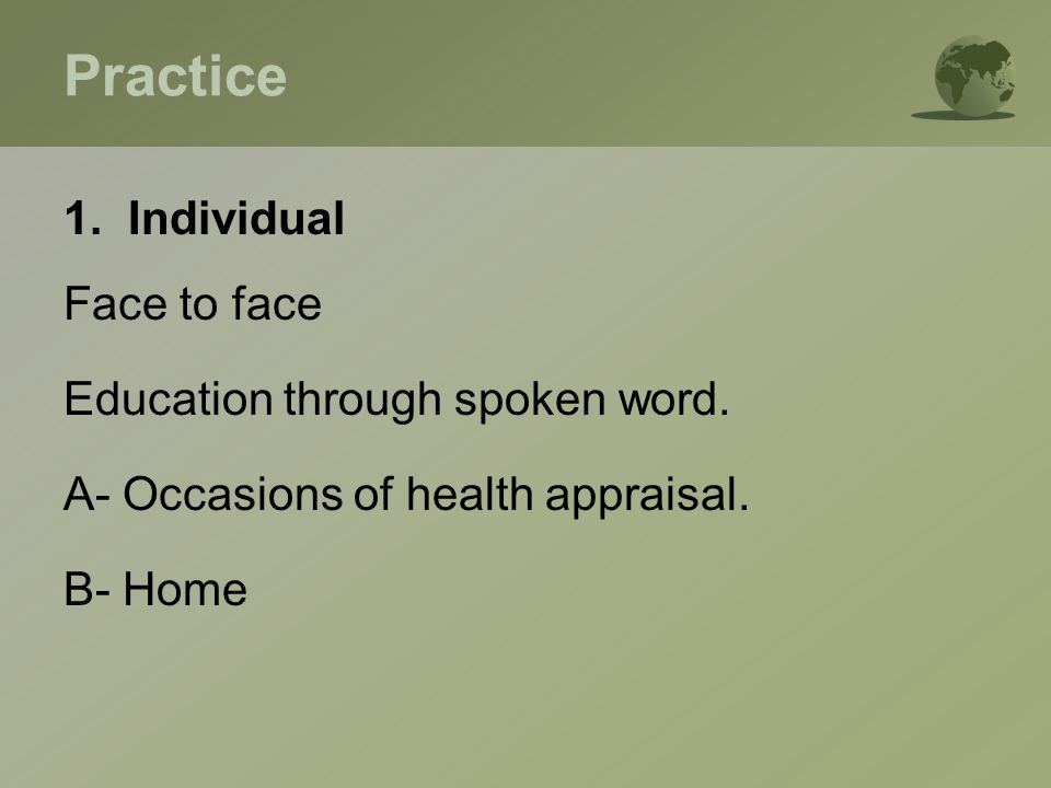 Practice 1. Individual Face to face Education through spoken word.