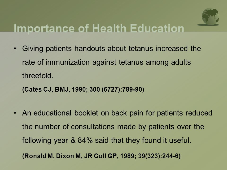 Importance of Health Education Giving patients handouts about tetanus increased the rate of immunization against tetanus among adults threefold.