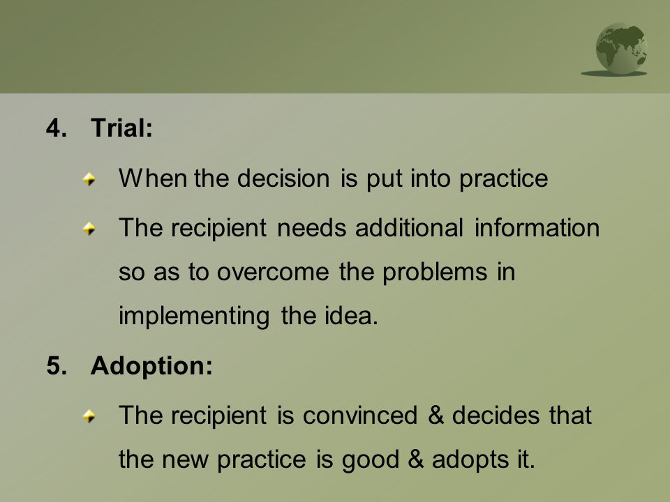 4.Trial: When the decision is put into practice The recipient needs additional information so as to overcome the problems in implementing the idea.