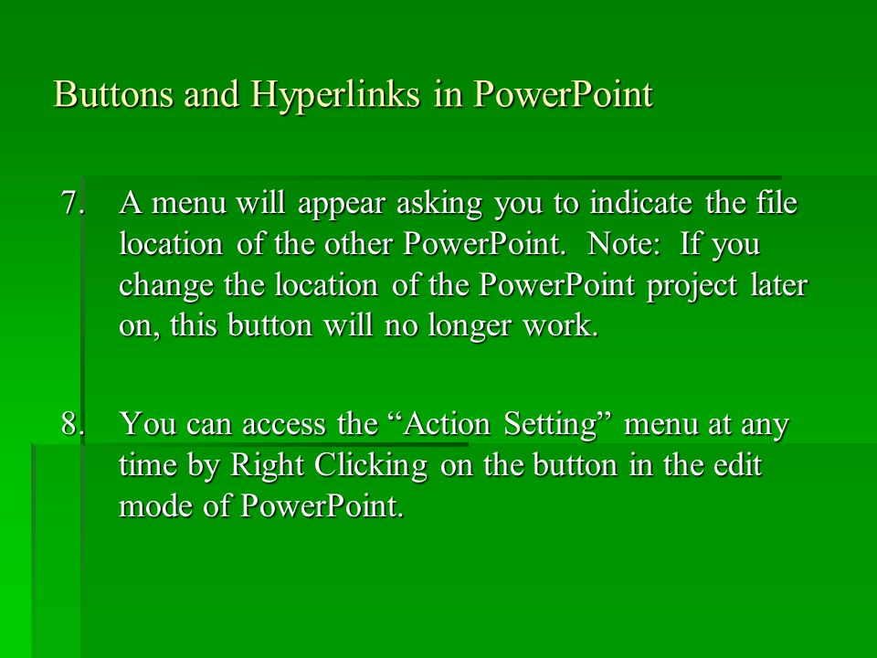 Buttons and Hyperlinks in PowerPoint 7.A menu will appear asking you to indicate the file location of the other PowerPoint.