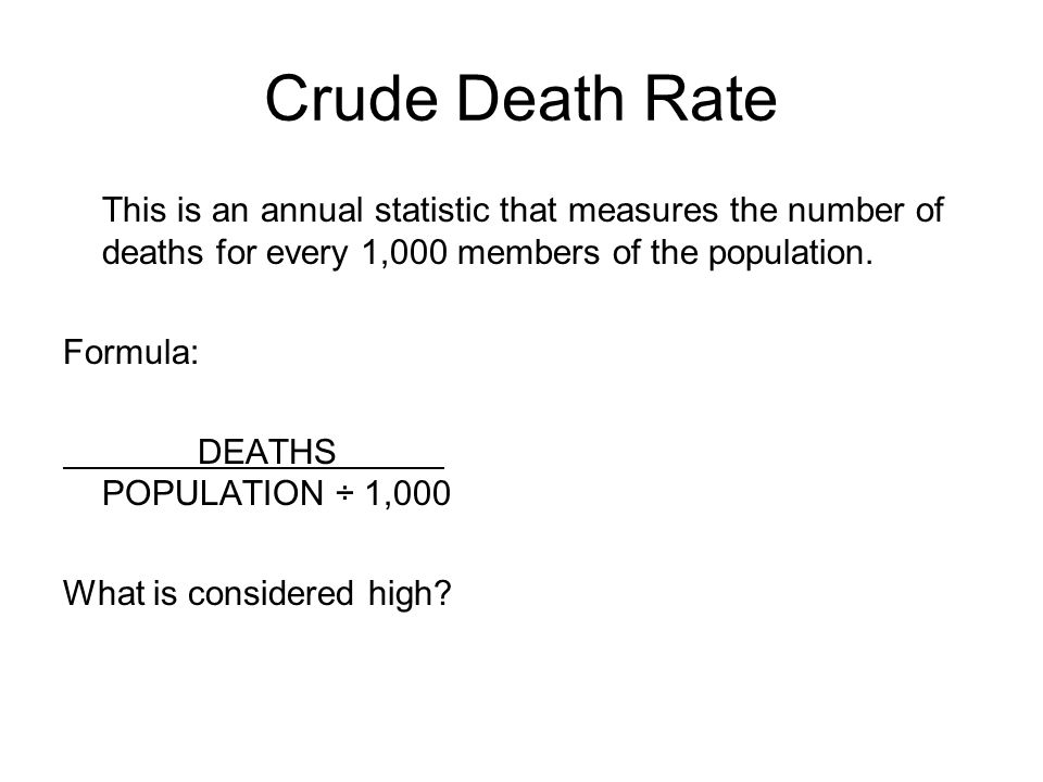 Crude Death Rate This is an annual statistic that measures the number of deaths for every 1,000 members of the population.