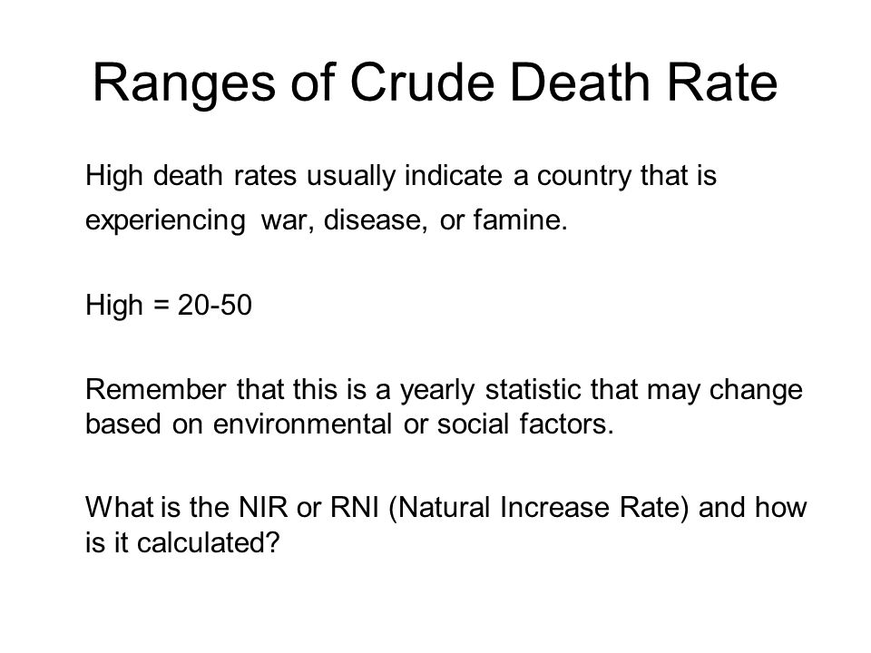 Ranges of Crude Death Rate High death rates usually indicate a country that is experiencing war, disease, or famine.