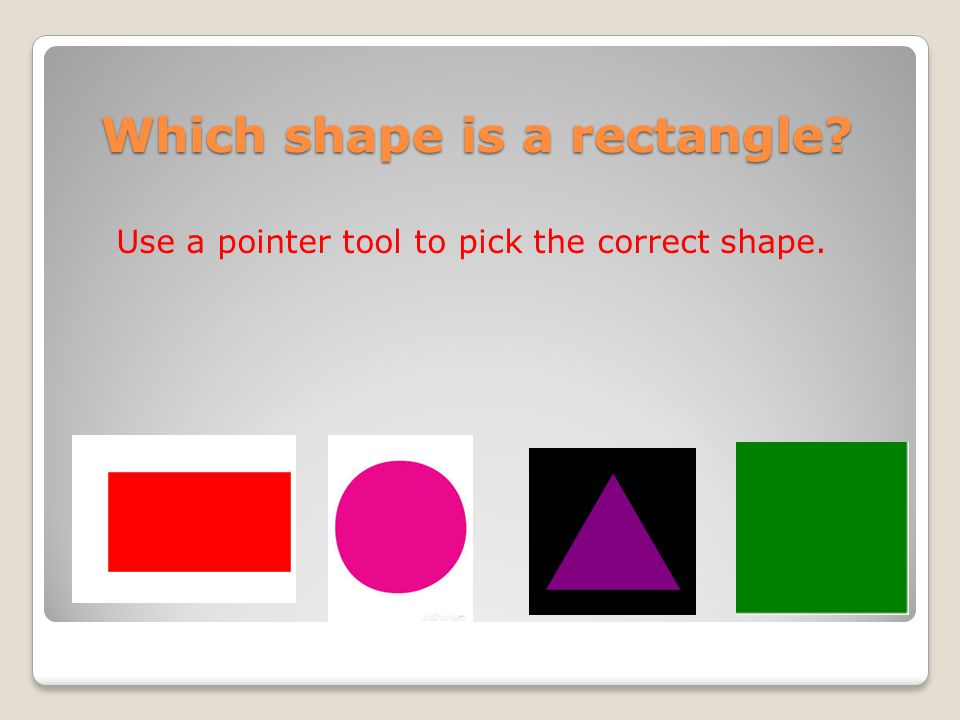 Which shape is a rectangle Use a pointer tool to pick the correct shape.