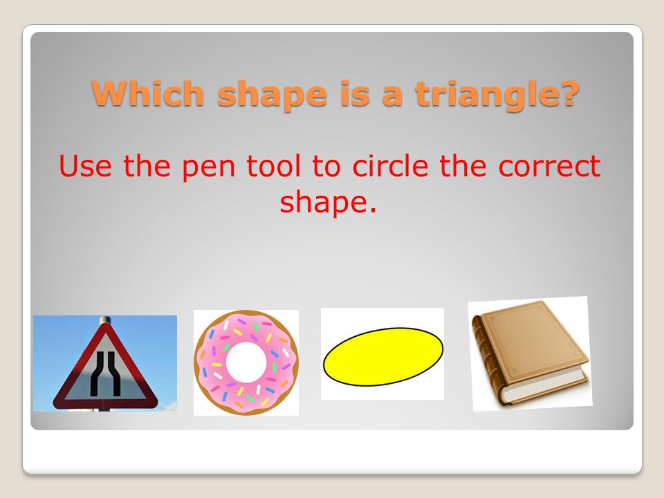 Which shape is a triangle Use the pen tool to circle the correct shape.