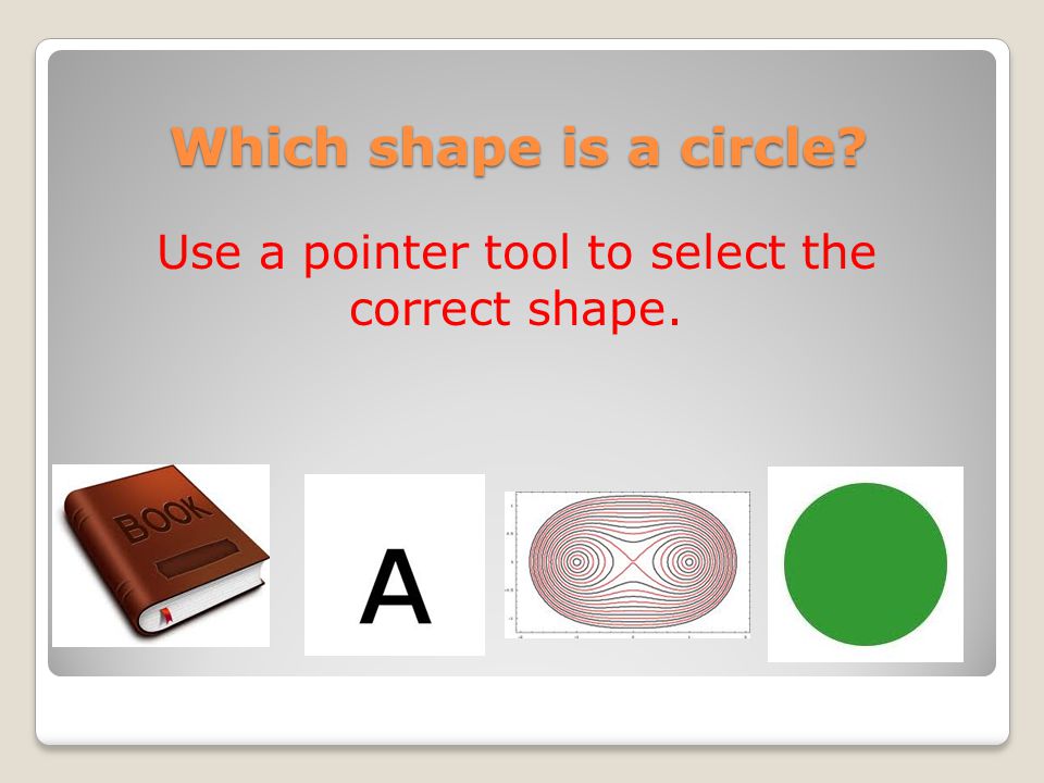 Which shape is a circle Use a pointer tool to select the correct shape.