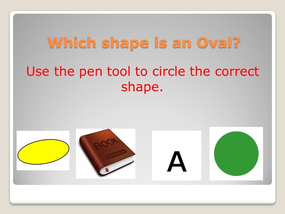 Which shape is an Oval Use the pen tool to circle the correct shape.