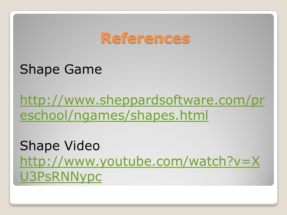 References Shape Game   eschool/ngames/shapes.html Shape Video   v=X U3PsRNNypc