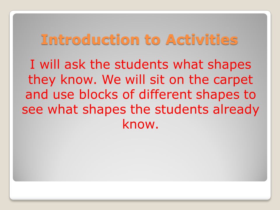 Introduction to Activities I will ask the students what shapes they know.