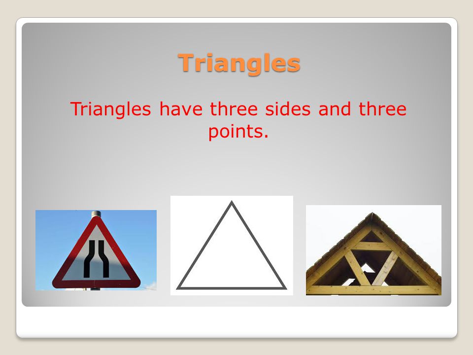 Triangles Triangles have three sides and three points.