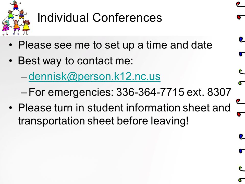 Individual Conferences Please see me to set up a time and date Best way to contact me: –For emergencies: ext.