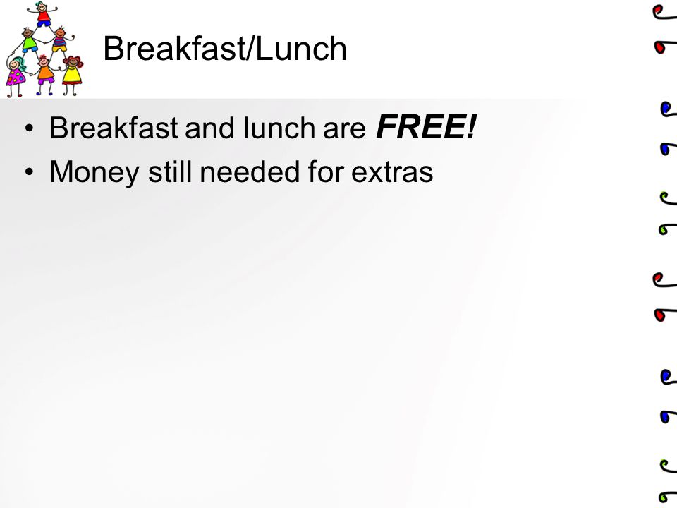 Breakfast/Lunch Breakfast and lunch are FREE! Money still needed for extras