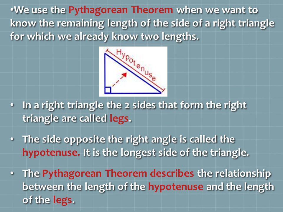 We use the when we want to know the remaining length of the side of a right triangle for which we already know two lengths.
