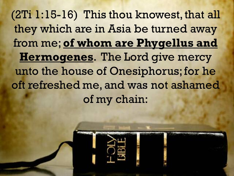 (2Ti 1:15-16) This thou knowest, that all they which are in Asia be turned away from me; of whom are Phygellus and Hermogenes.