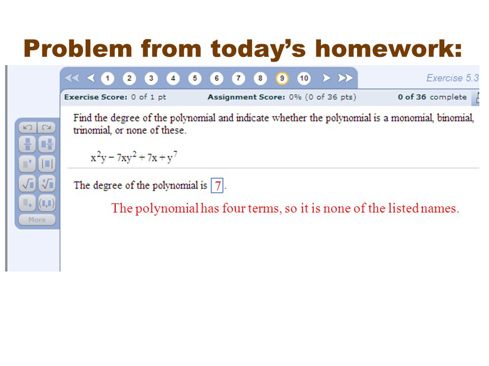 Problem from today’s homework: 7 The polynomial has four terms, so it is none of the listed names.