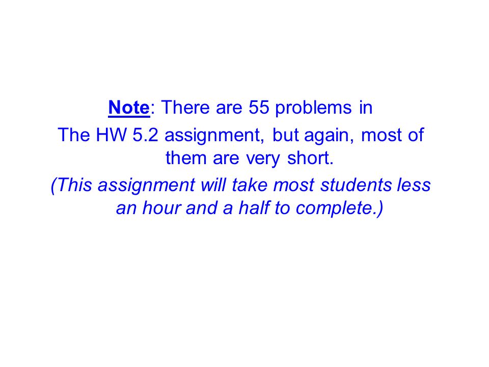 Note: There are 55 problems in The HW 5.2 assignment, but again, most of them are very short.