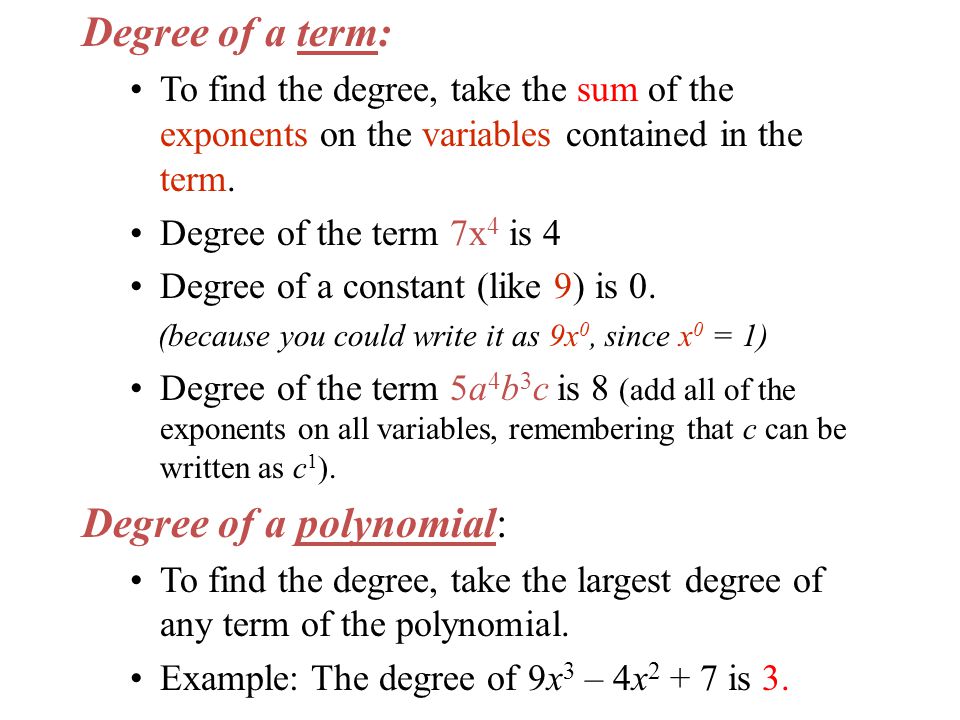 Degree of a term: To find the degree, take the sum of the exponents on the variables contained in the term.