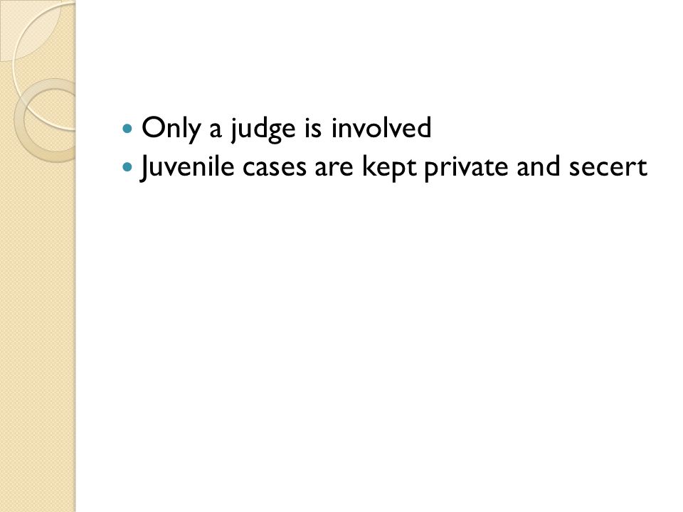 Only a judge is involved Juvenile cases are kept private and secert