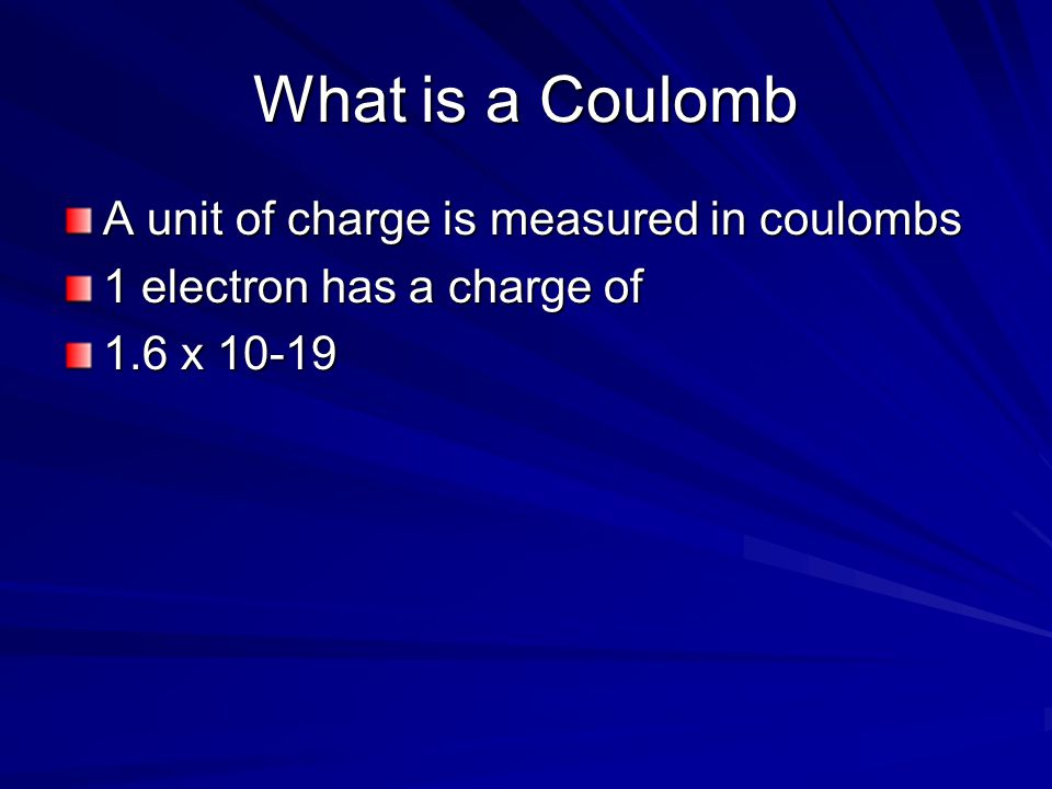 What is a Coulomb A unit of charge is measured in coulombs 1 electron has a charge of 1.6 x 10-19