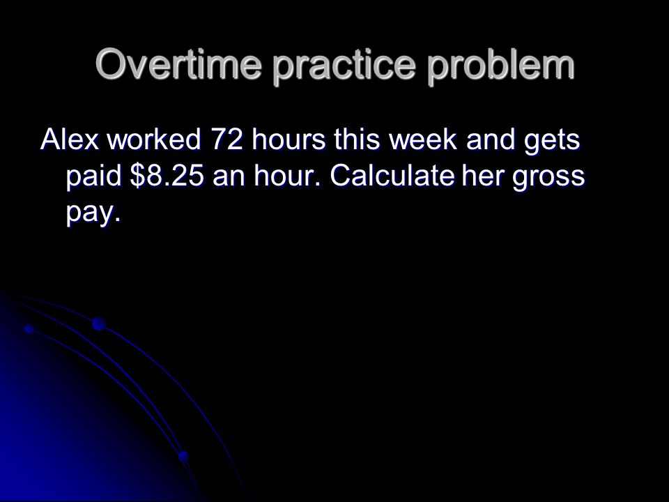 Overtime practice problem Alex worked 72 hours this week and gets paid $8.25 an hour.