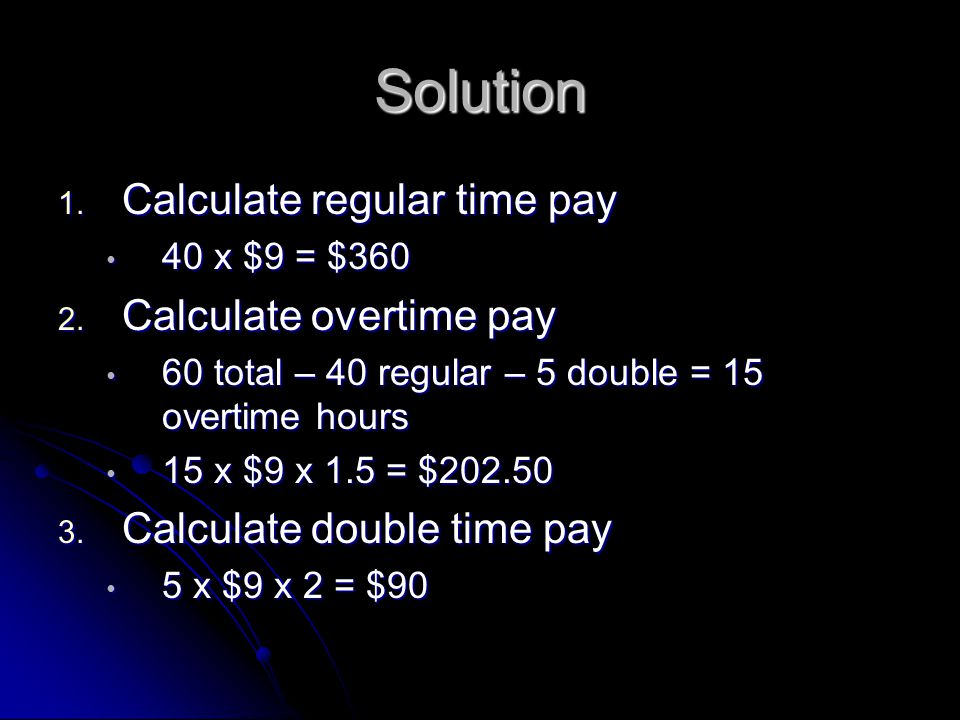 Solution 1. Calculate regular time pay 40 x $9 = $ x $9 = $