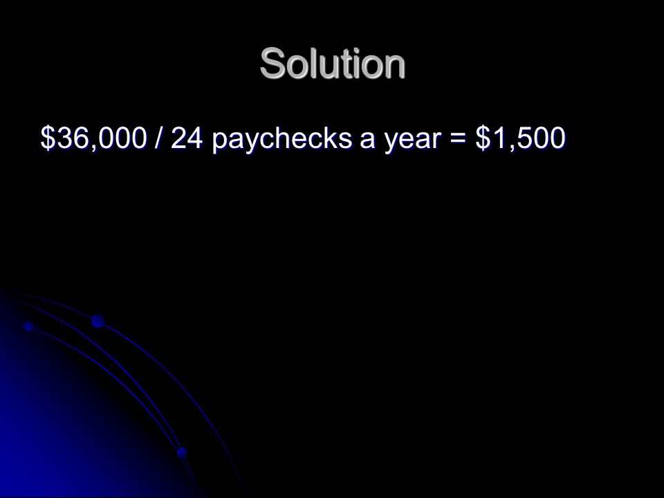 Solution $36,000 / 24 paychecks a year = $1,500
