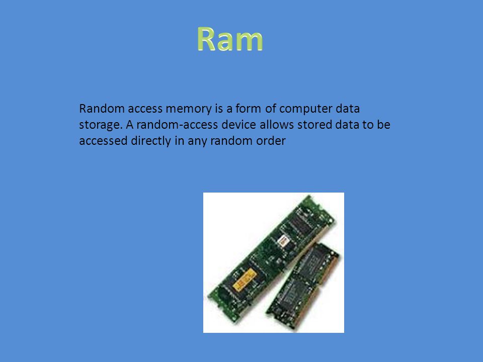 Random access memory is a form of computer data storage.