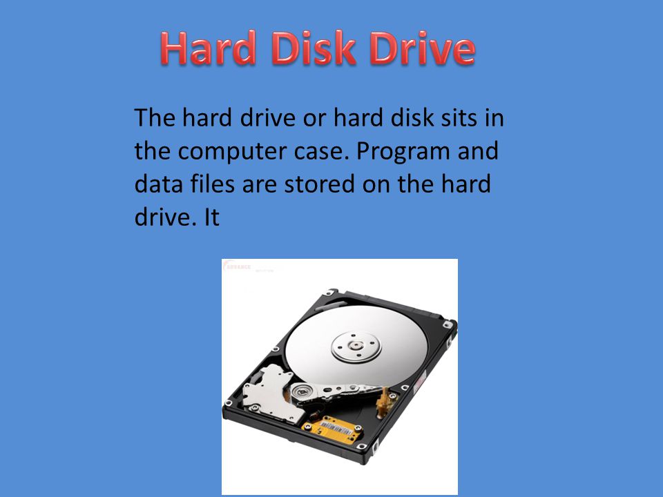 The hard drive or hard disk sits in the computer case.