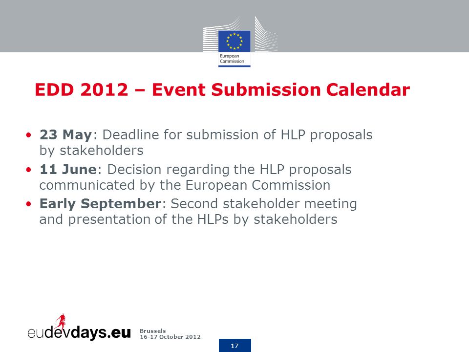 17 Brussels October 2012 EDD 2012 – Event Submission Calendar 23 May: Deadline for submission of HLP proposals by stakeholders 11 June: Decision regarding the HLP proposals communicated by the European Commission Early September: Second stakeholder meeting and presentation of the HLPs by stakeholders