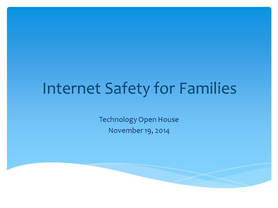 Internet Safety for Families Technology Open House November 19, 2014