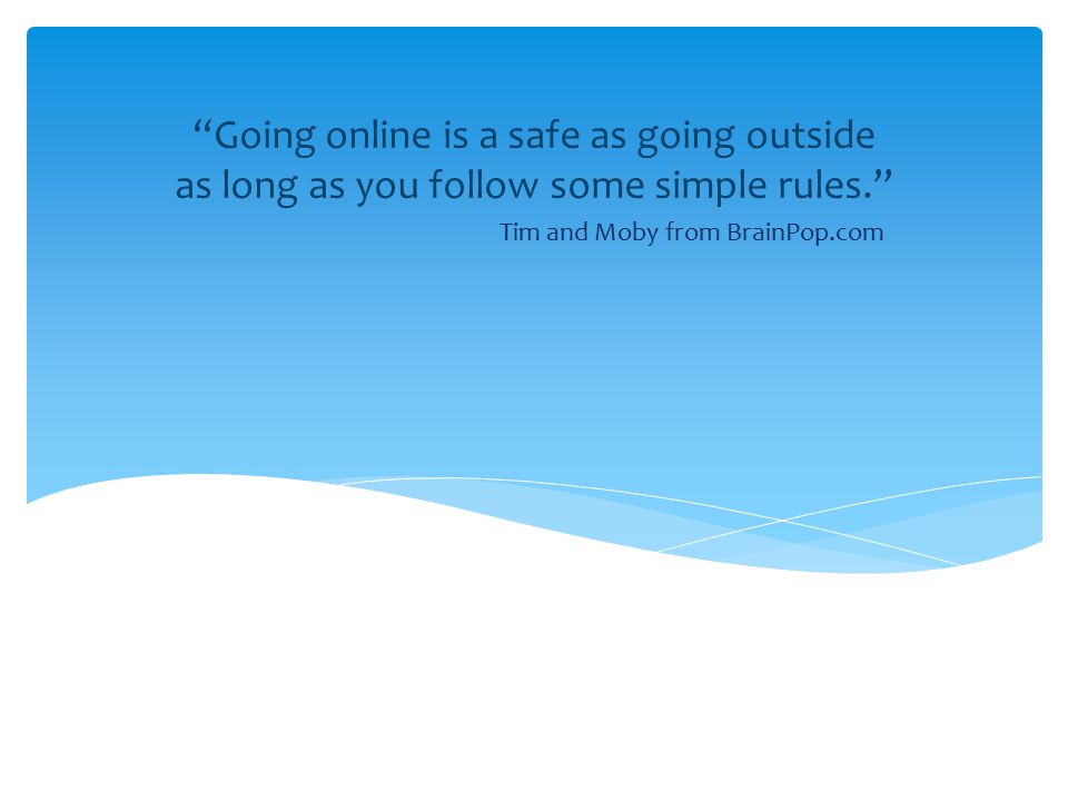 Going online is a safe as going outside as long as you follow some simple rules. Tim and Moby from BrainPop.com
