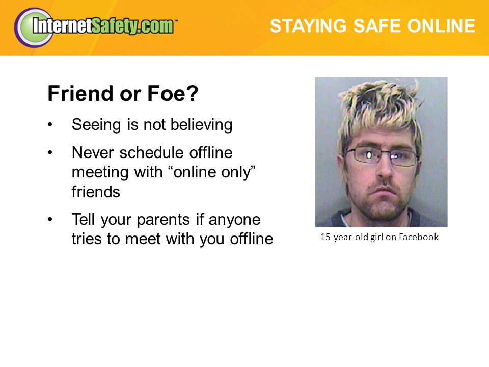 STAYING SAFE ONLINE Friend or Foe.