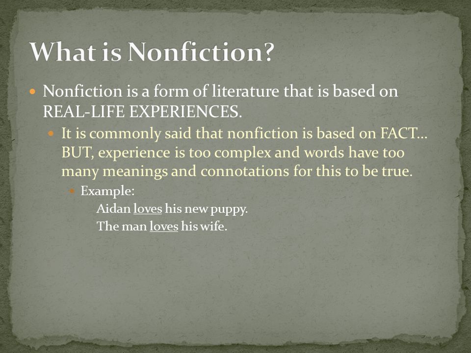 Nonfiction is a form of literature that is based on REAL-LIFE EXPERIENCES.