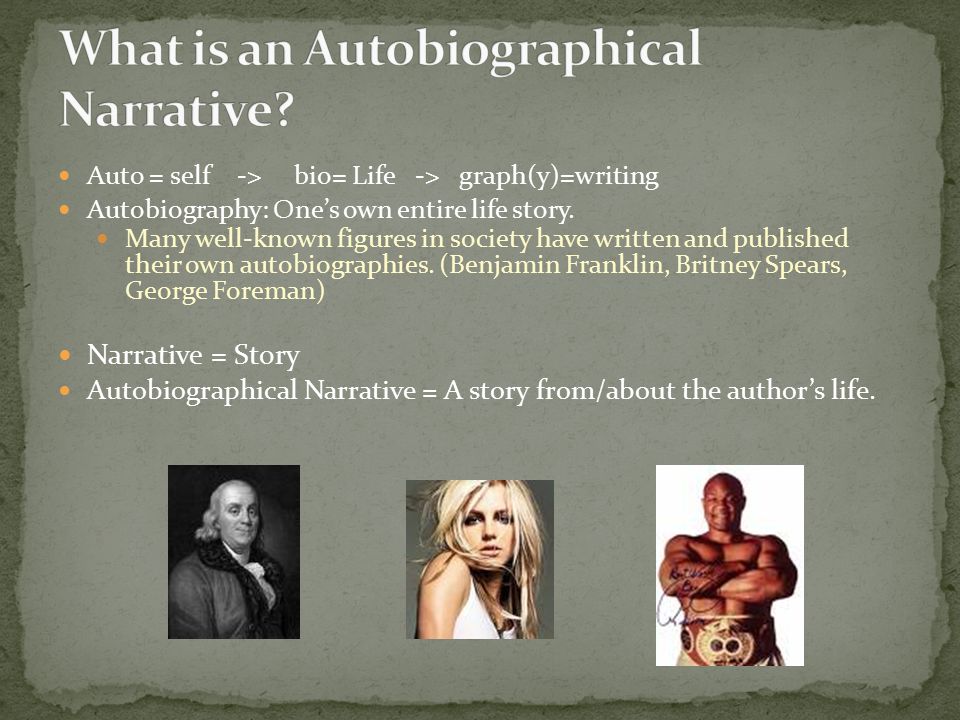 Auto = self -> bio= Life -> graph(y)=writing Autobiography: One’s own entire life story.