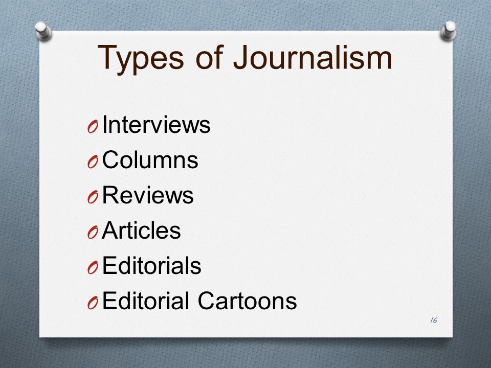 Types of Journalism O Interviews O Columns O Reviews O Articles O Editorials O Editorial Cartoons 16