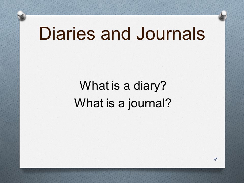 Diaries and Journals What is a diary What is a journal 18