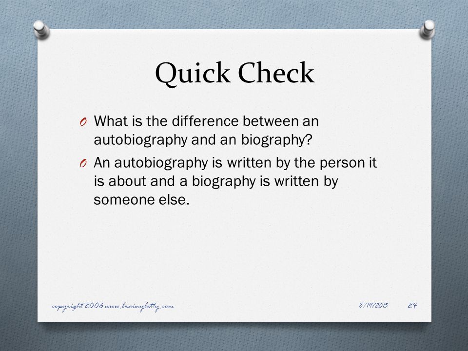 Quick Check O What is the difference between an autobiography and an biography.