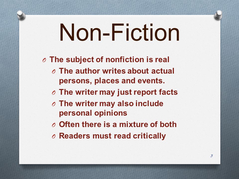 Non-Fiction O The subject of nonfiction is real O The author writes about actual persons, places and events.