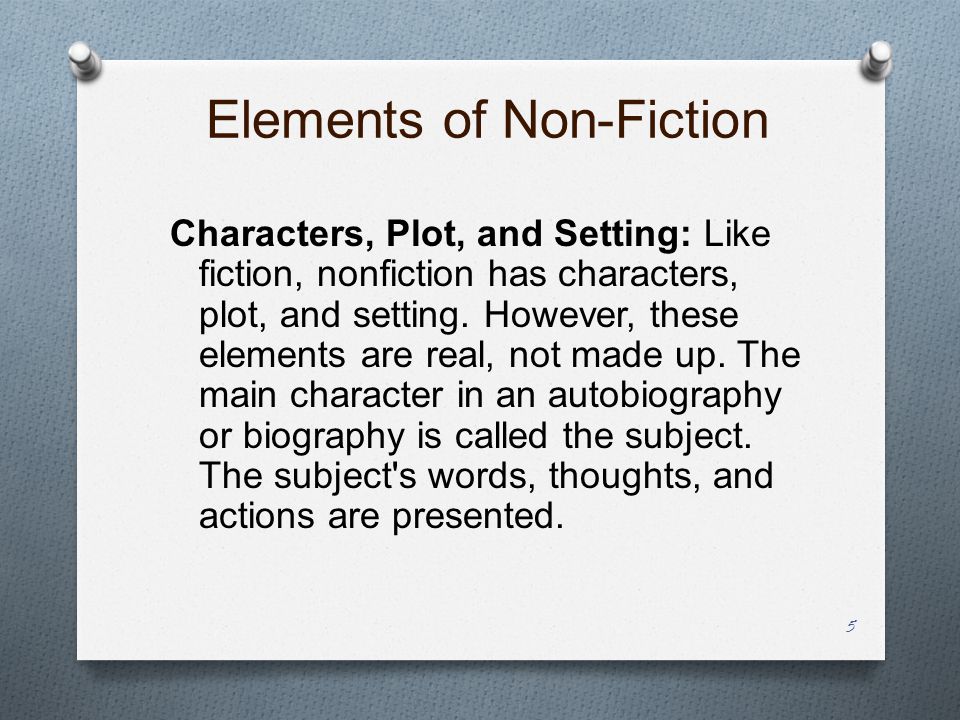 Elements of Non-Fiction Characters, Plot, and Setting: Like fiction, nonfiction has characters, plot, and setting.