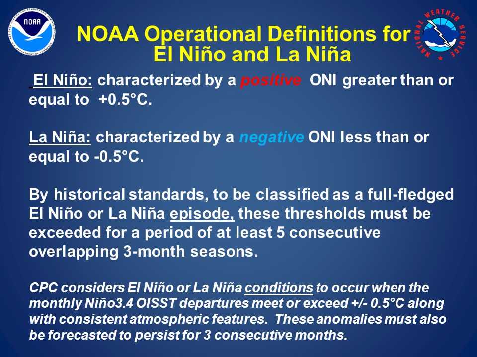 NOAA Operational Definitions for El Niño and La Niña El Niño: characterized by a positive ONI greater than or equal to +0.5°C.