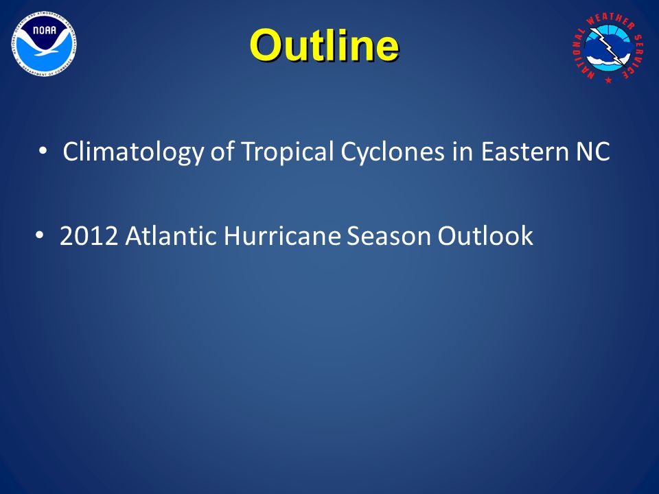Climatology of Tropical Cyclones in Eastern NC 2012 Atlantic Hurricane Season Outlook Outline