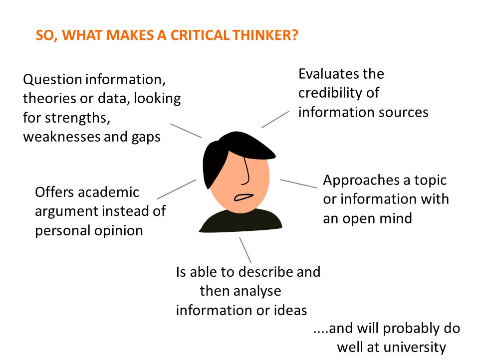 Offers academic argument instead of personal opinion SO, WHAT MAKES A CRITICAL THINKER.